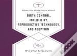 What The Bible Says About Birth Control, Infertility, Reproductive Technology, And Adoption