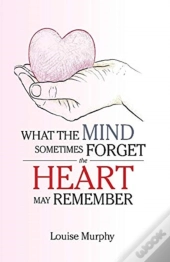 What The Mind Sometimes Forget The Heart May Remember