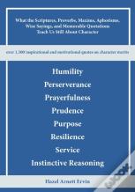 What The Scriptures, Proverbs, Maxims, Aphorisms, Wise Sayings, And Memorable Quotations Teach Us Still About Character