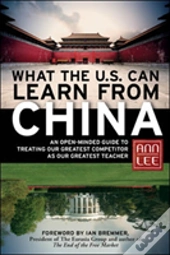 What The U.S. Can Learn From China: An Open-Minded Guide To Treating Our Greatest Competitor As Our Greatest Teacher