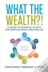 What The Wealth !: A Guide To Financial