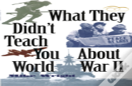 What They Didn'T Teach You About World War Ii