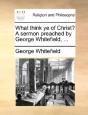 What Think Ye Of Christ? A Sermon Preached By George Whitefield, ... - Preview