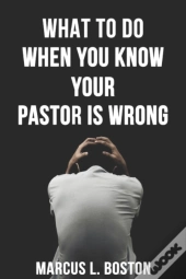 What To Do When You Know Your Pastor Is Wrong
