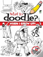 What To Doodle? When I Grow Up!