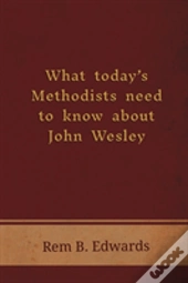 What Today'S Methodists Need To Know About John Wesley