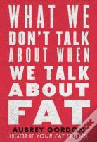 What We Donâ€™T Talk About When We Talk About Fat