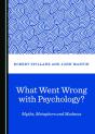 What Went Wrong With Psychology? Myths, Metaphors And Madness - Preview