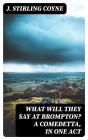 What Will They Say At Brompton? A Comedetta, In One Act - Preview