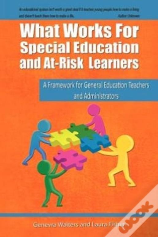What Works For Special Education And At-Risk Learners: A Framework For General Education Teachers And Administrators