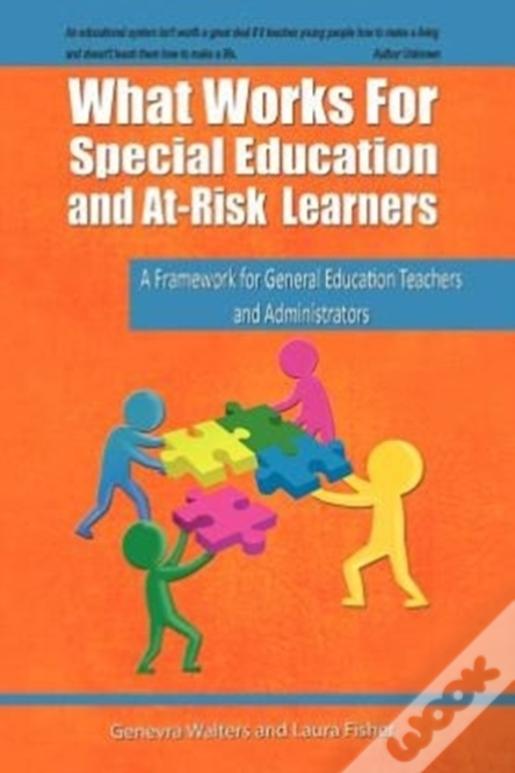 What Works For Special Education And At-Risk Learners: A Framework For General Education Teachers And Administrators