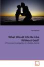 What Would Life Be Like Without God? - Preview