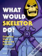 What Would Skeletor Do?