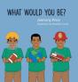 What Would You Be? - Preview