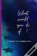What Would You Do If...