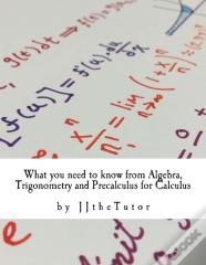 What You Need To Know From Algebra, Trigonometry And Precalculus For Calculus