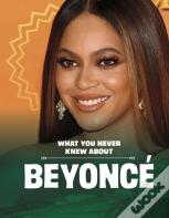 What You Never Knew About Beyonce