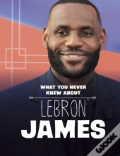 What You Never Knew About Lebron James