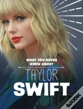 What You Never Knew About Taylor Swift