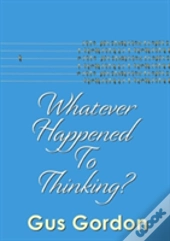 Whatever Happened To Thinking?