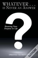 Whatever . . . Is Never An Answer