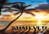 Whatever