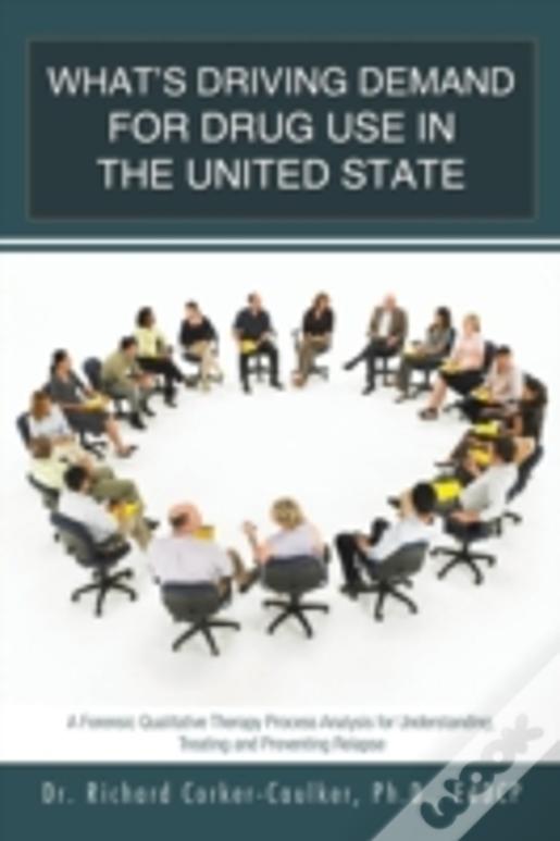What'S Driving Demand For Drug Use In The United State: A Forensic Qualitative Therapy Process Analysis For Understanding, Treating And Preventing Rel