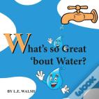 What'S So Great 'Bout Water?
