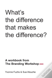 What'S The Difference That Makes The Difference? A Workbook From The Branding Workshop