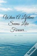When A Lifetime Seems Like Forever...