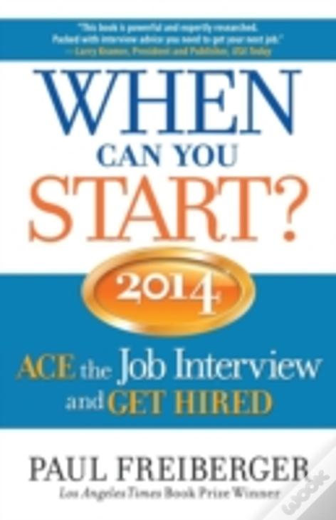 When Can You Start? Ace The Job Interview And Get Hired 2014