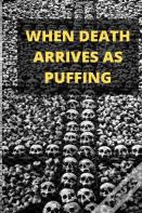 When Death Arrives As Puffing