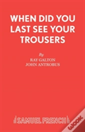 When Did You Last See Your Trousers?