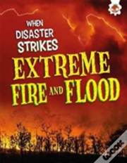 When Disaster Strikes - Extreme Fire And Flood