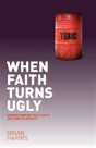 When Faith Turns Ugly: Understanding Toxic Faith And How To Avoid It - Preview