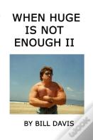 When Huge Is Not Enough Ii