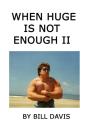 When Huge Is Not Enough Ii - Preview