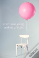 When I Was Young And Full Of Truth