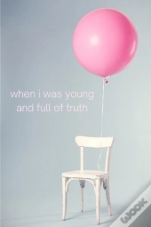 When I Was Young And Full Of Truth
