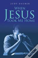 When Jesus Took Me Home