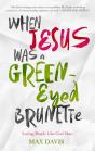 When Jesus Was A Green-Eyed Brunette - Preview