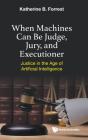When Machines Can Be Judge, Jury, And Executioner: Justice In The Age Of Artificial Intelligence - Preview