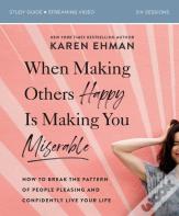 When Making Others Happy Is Making You Miserable Bible Study Guide Plus Streaming Video