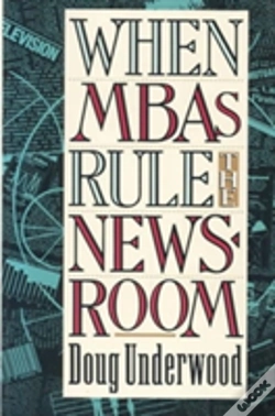 Capa do artigo When Mbas Rule The Newsroom