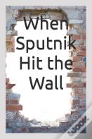 When Sputnik Hit The Wall