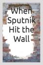 When Sputnik Hit The Wall - Preview