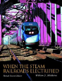 When The Steam Railroads Electrified, Revised Second Edition - Preview
