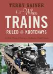 When Trains Ruled The Kootenays
