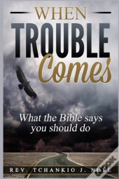 When Trouble Comes: What The Bible Says
