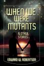 When We Were Mutants & Other Stories - Preview